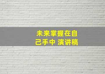 未来掌握在自己手中 演讲稿